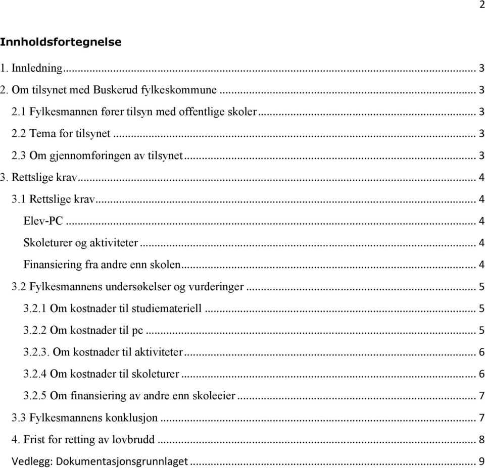 .. 5 3.2.1 Om kostnader til studiemateriell... 5 3.2.2 Om kostnader til pc... 5 3.2.3. Om kostnader til aktiviteter... 6 3.2.4 Om kostnader til skoleturer... 6 3.2.5 Om finansiering av andre enn skoleeier.