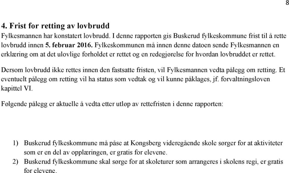 Dersom lovbrudd ikke rettes innen den fastsatte fristen, vil Fylkesmannen vedta pålegg om retting. Et eventuelt pålegg om retting vil ha status som vedtak og vil kunne påklages, jf.