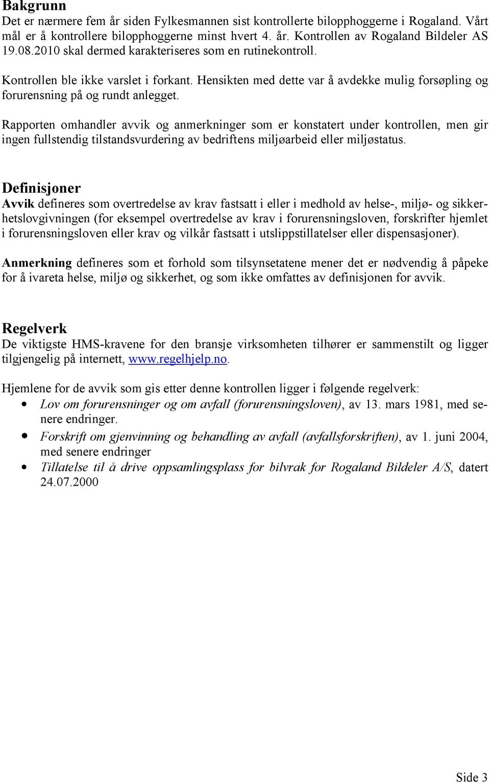 Rapporten omhandler avvik og anmerkninger som er konstatert under kontrollen, men gir ingen fullstendig tilstandsvurdering av bedriftens miljøarbeid eller miljøstatus.