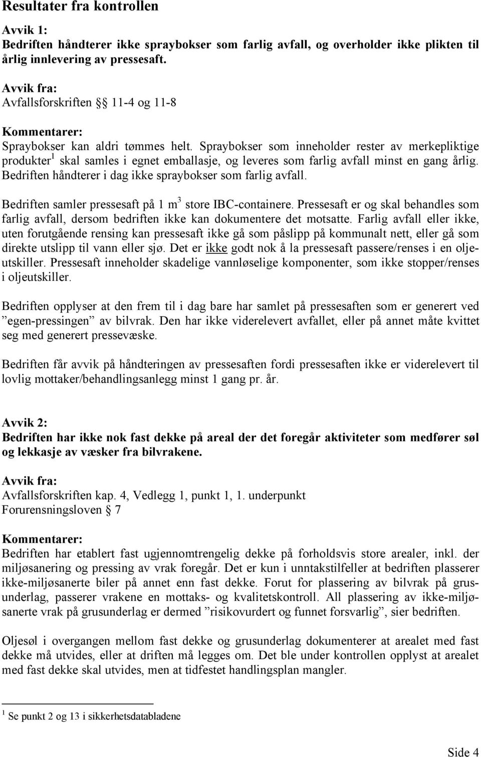 Spraybokser som inneholder rester av merkepliktige produkter 1 skal samles i egnet emballasje, og leveres som farlig avfall minst en gang årlig.