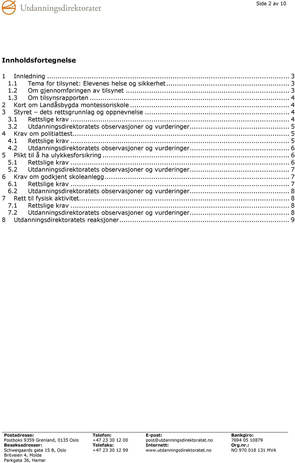 .. 5 4 Krav om politiattest... 5 4.1 Rettslige krav... 5 4.2 Utdanningsdirektoratets observasjoner og vurderinger... 6 5 Plikt til å ha ulykkesforsikring... 6 5.1 Rettslige krav... 6 5.2 Utdanningsdirektoratets observasjoner og vurderinger... 7 6 Krav om godkjent skoleanlegg.