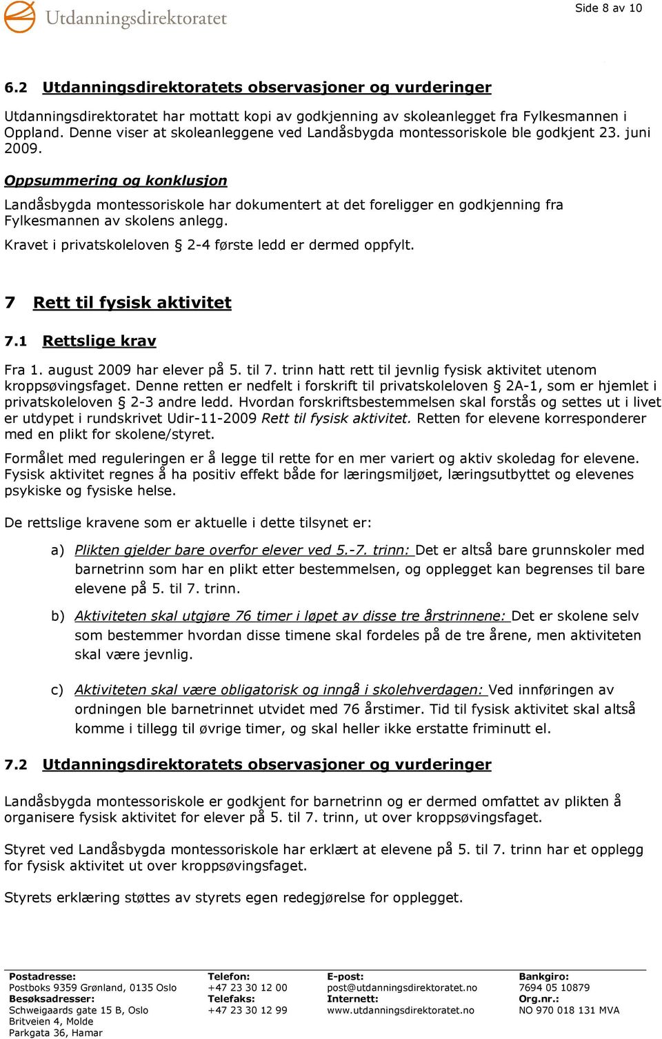 Oppsummering og konklusjon Landåsbygda montessoriskole har dokumentert at det foreligger en godkjenning fra Fylkesmannen av skolens anlegg. Kravet i privatskoleloven 2-4 første ledd er dermed oppfylt.