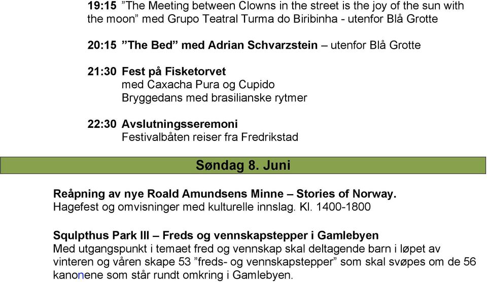 Juni Reåpning av nye Roald Amundsens Minne Stories of Norway. Hagefest og omvisninger med kulturelle innslag. Kl.