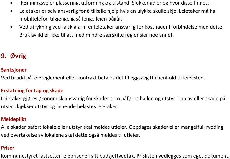 Bruk av ild er ikke tillatt med mindre særskilte regler sier noe annet. 9. Øvrig Sanksjoner Ved brudd på leiereglement eller kontrakt betales det tilleggsavgift i henhold til leielisten.