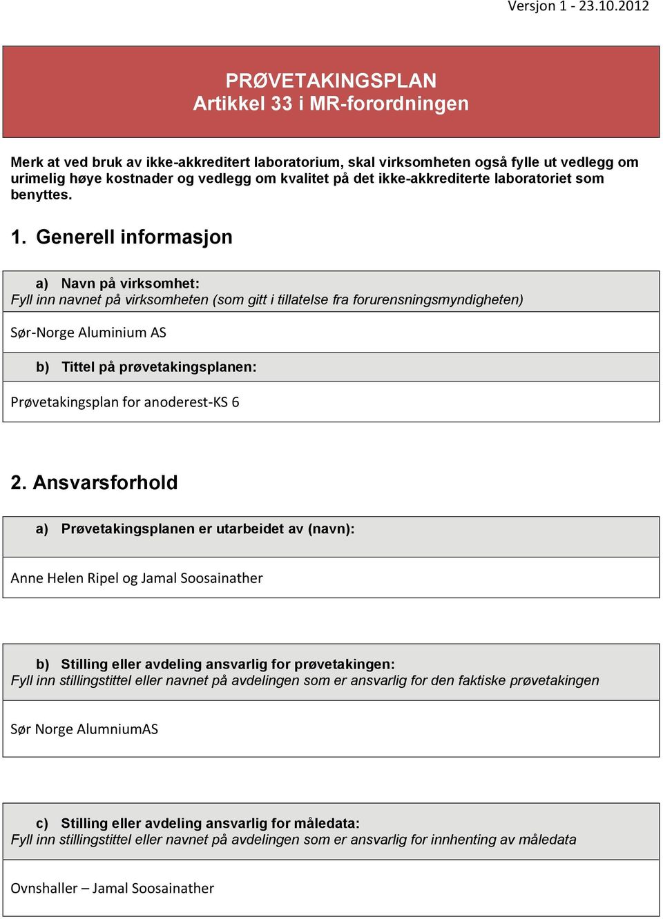 Generell informasjon a) Navn på virksomhet: Fyll inn navnet på virksomheten (som gitt i tillatelse fra forurensningsmyndigheten) Sør-Norge Aluminium AS b) Tittel på prøvetakingsplanen: