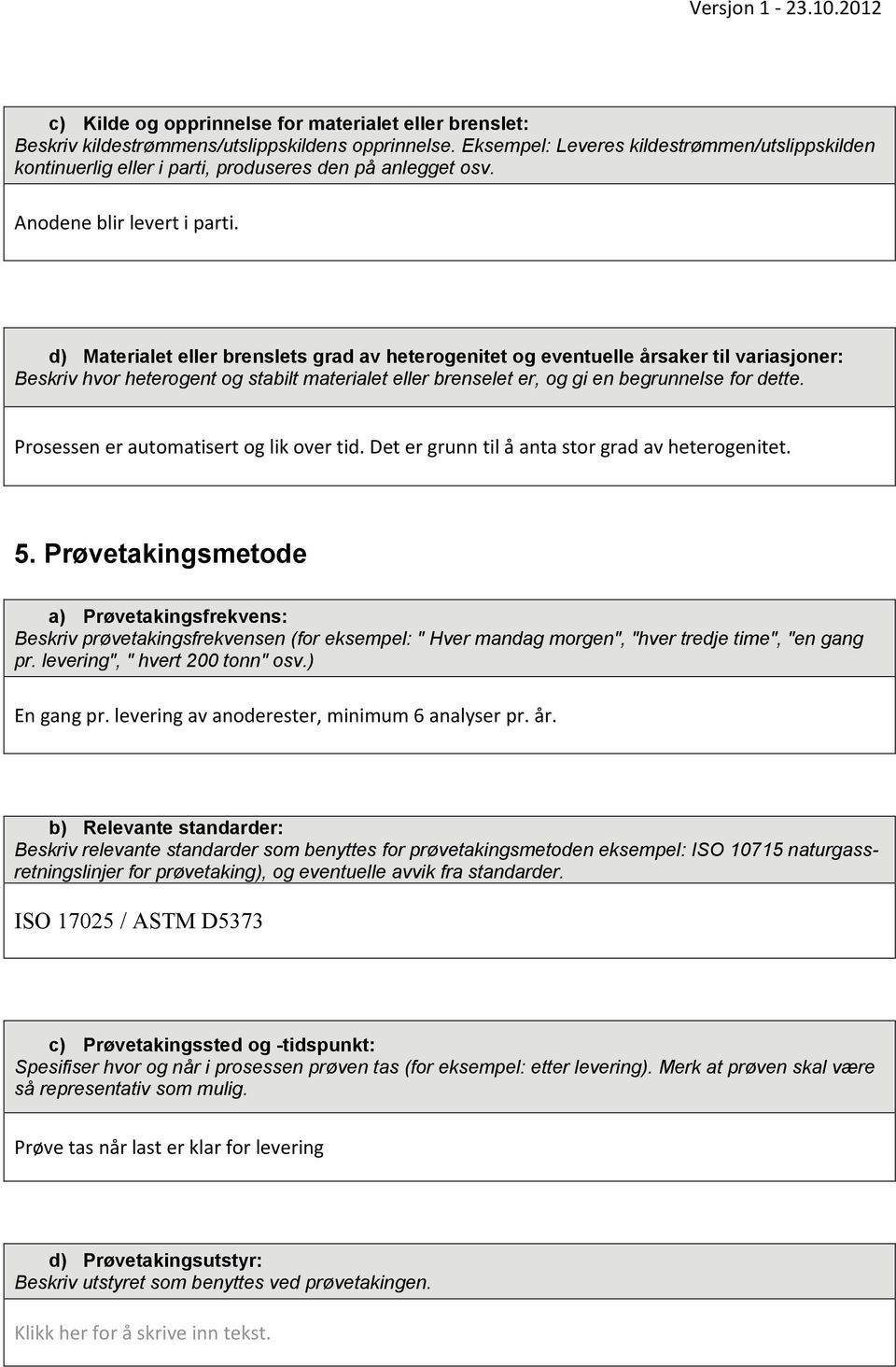 d) Materialet eller brenslets grad av heterogenitet og eventuelle årsaker til variasjoner: Beskriv hvor heterogent og stabilt materialet eller brenselet er, og gi en begrunnelse for dette.