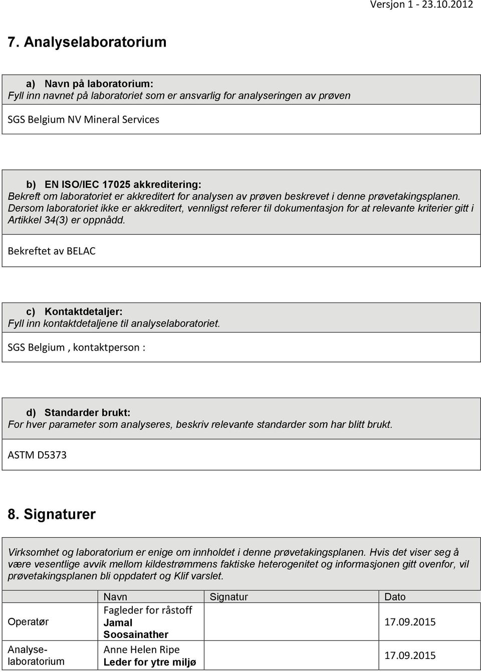 Dersom laboratoriet ikke er akkreditert, vennligst referer til dokumentasjon for at relevante kriterier gitt i Artikkel 34(3) er oppnådd.