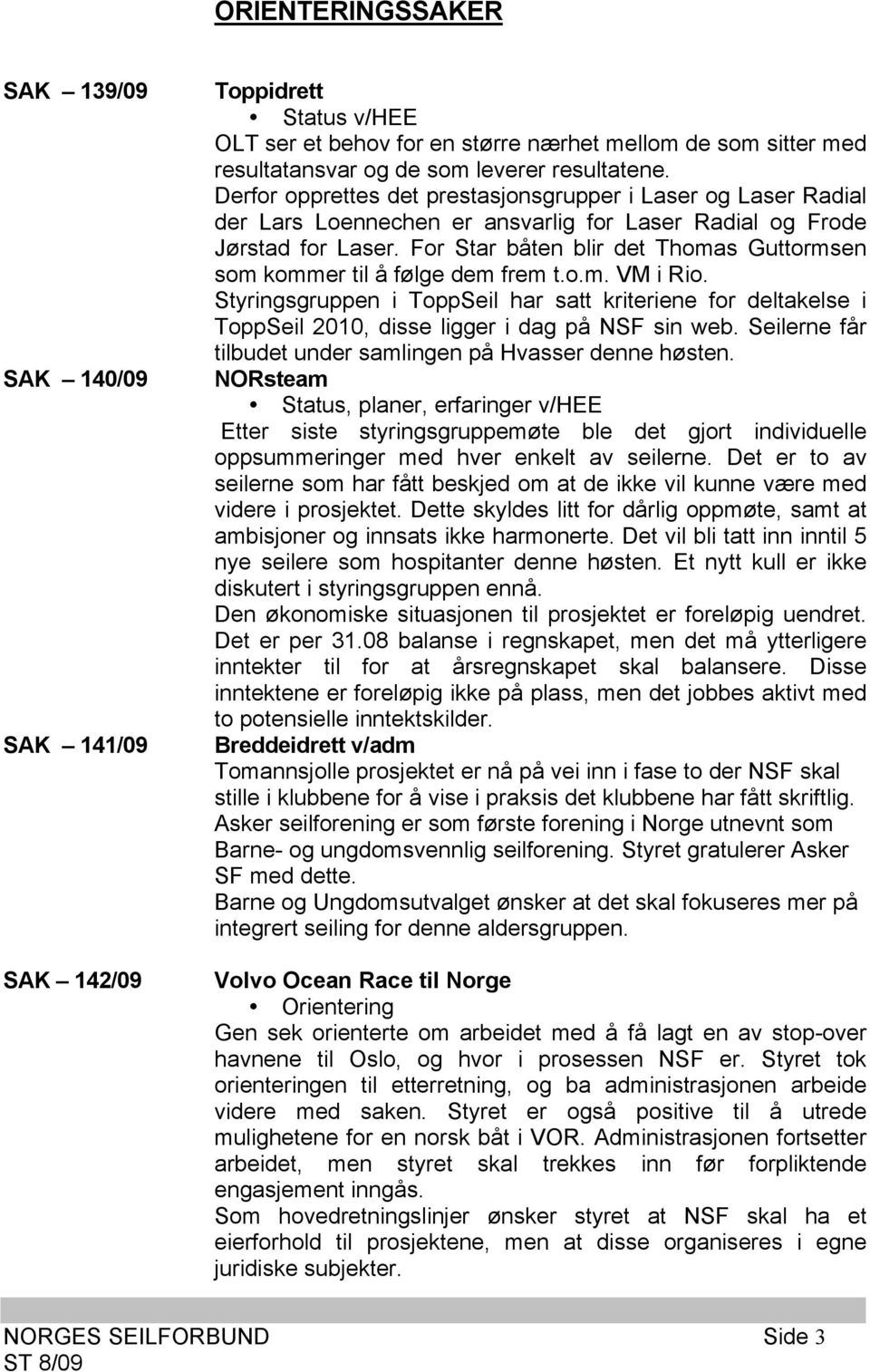 For Star båten blir det Thomas Guttormsen som kommer til å følge dem frem t.o.m. VM i Rio.