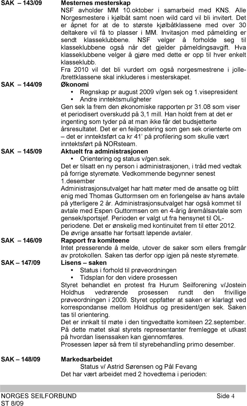 Invitasjon med påmelding er sendt klasseklubbene. NSF velger å forholde seg til klasseklubbene også når det gjelder påmeldingsavgift.