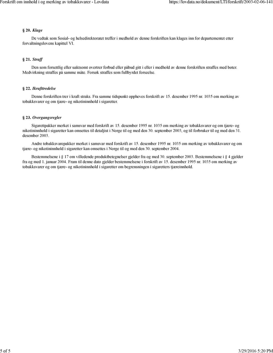 Forsøk straffes som fullbyrdet forseelse. 22. Ikrafttredelse Denne forskriften trer i kraft straks. Fra samme tidspunkt oppheves forskrift av 15. desember 1995 nr.