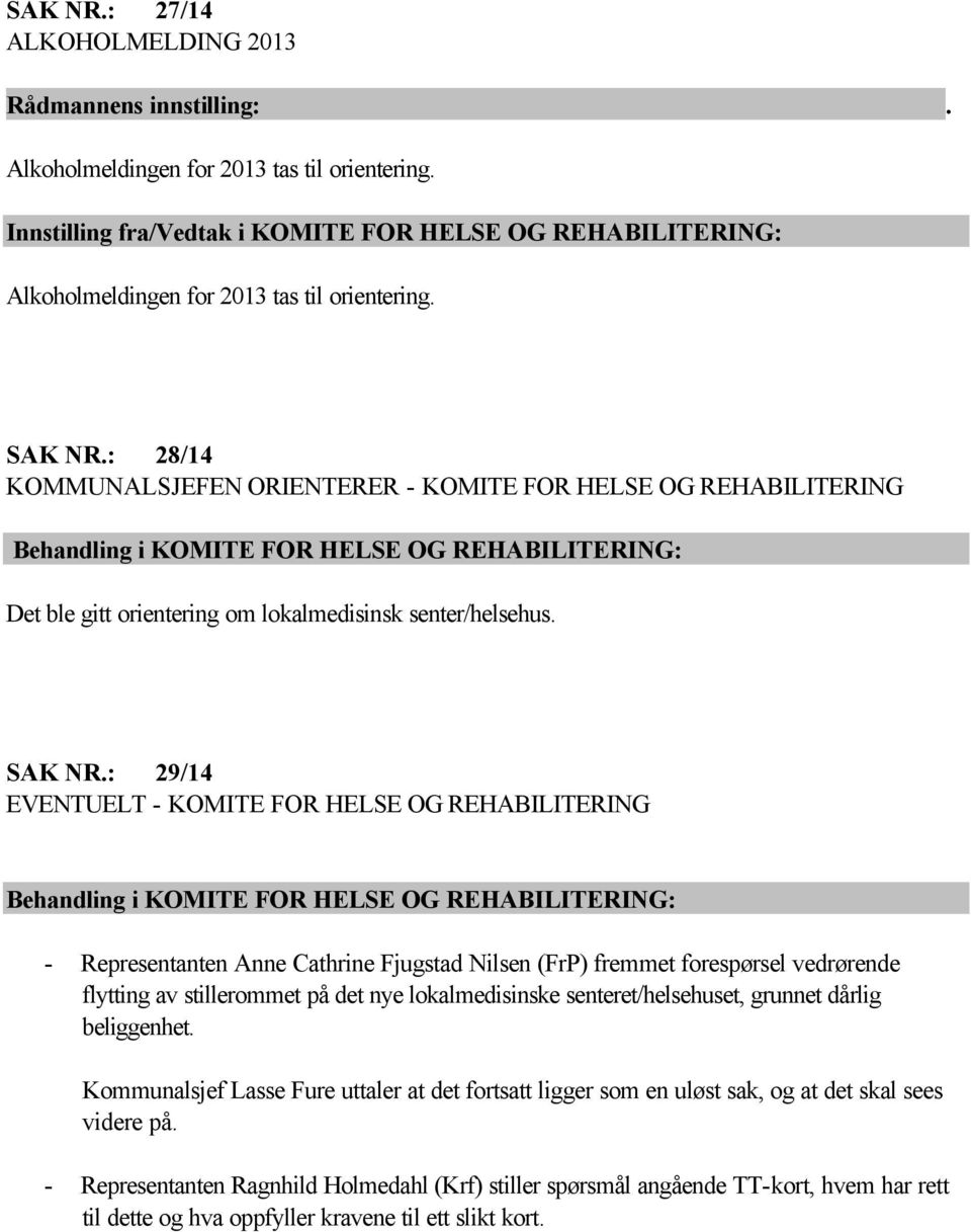 : 28/14 KOMMUNALSJEFEN ORIENTERER - KOMITE FOR HELSE OG REHABILITERING Behandling i KOMITE FOR HELSE OG REHABILITERING: Det ble gitt orientering om lokalmedisinsk senter/helsehus. SAK NR.