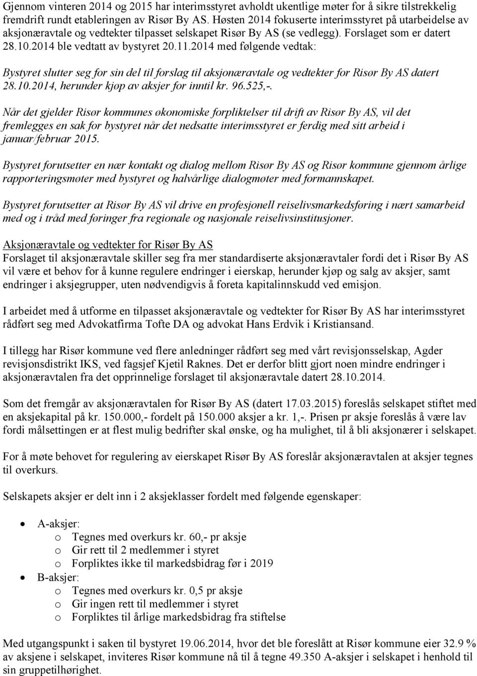 2014 med følgende vedtak: Bystyret slutter seg for sin del til forslag til aksjonæravtale og vedtekter for Risør By AS datert 28.10.2014, herunder kjøp av aksjer for inntil kr. 96.525,-.