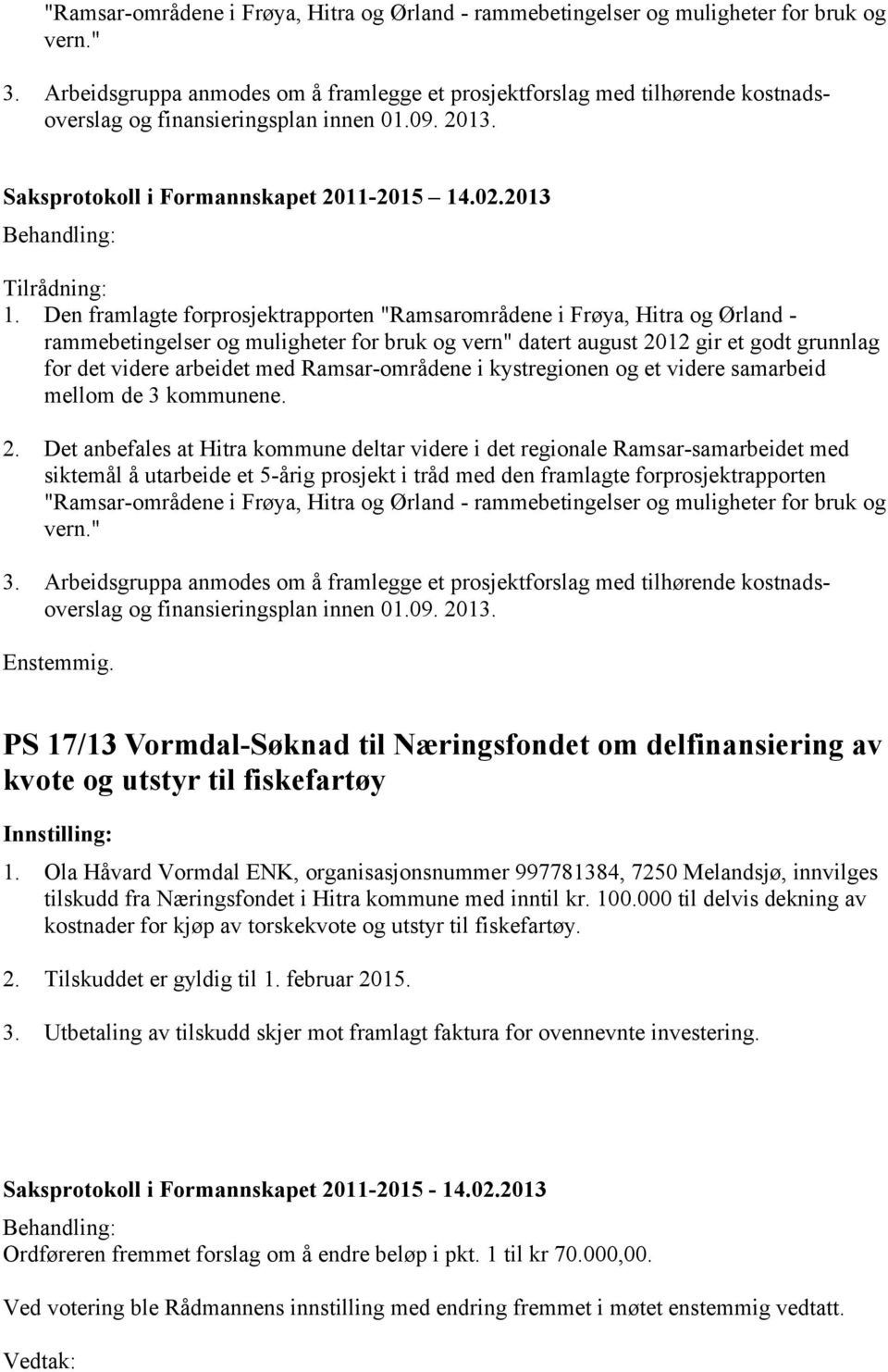 Den framlagte forprosjektrapporten "Ramsarområdene i Frøya, Hitra og Ørland - rammebetingelser og muligheter for bruk og vern" datert august 2012 gir et godt grunnlag for det videre arbeidet med