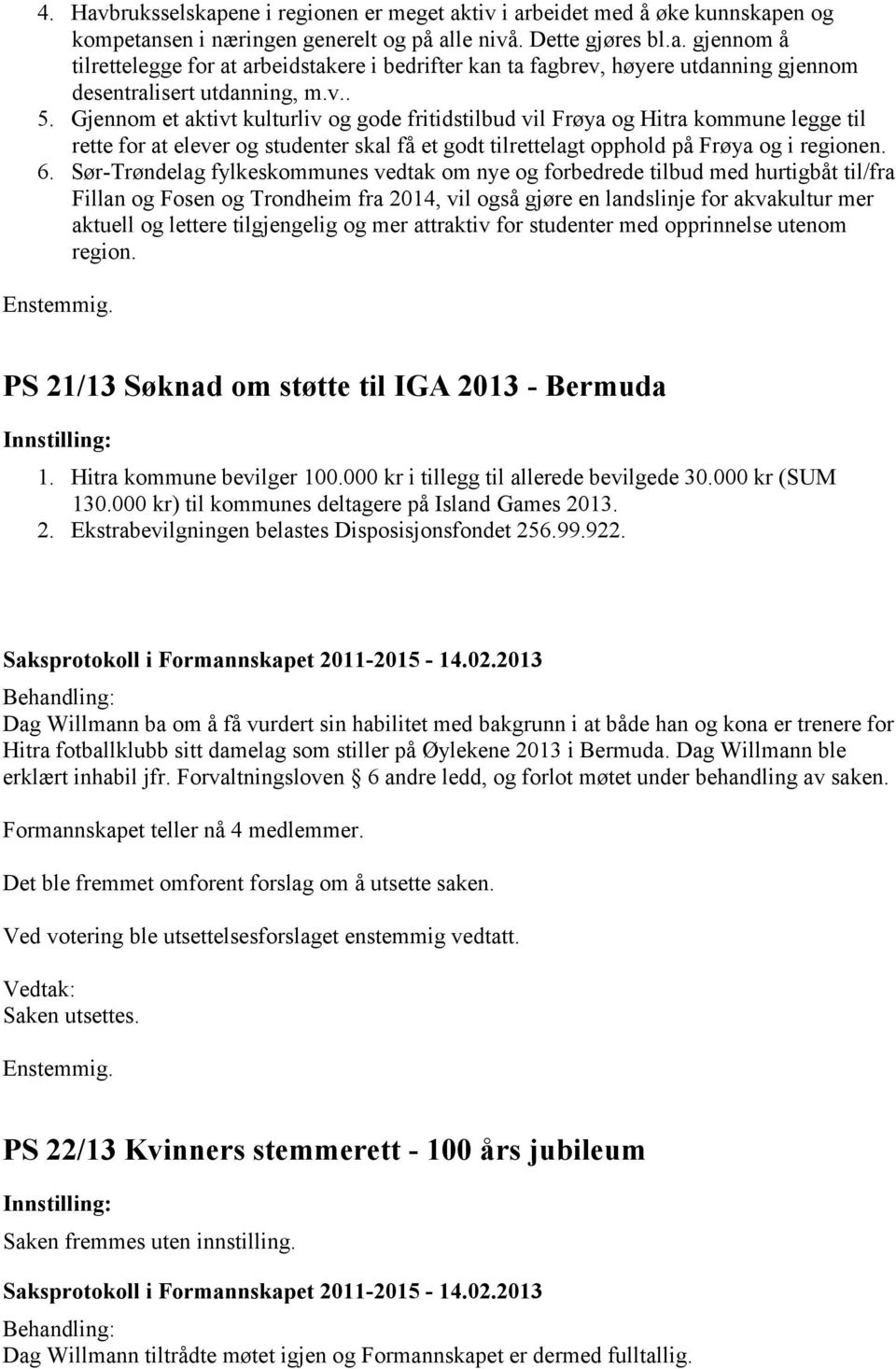 Sør-Trøndelag fylkeskommunes vedtak om nye og forbedrede tilbud med hurtigbåt til/fra Fillan og Fosen og Trondheim fra 2014, vil også gjøre en landslinje for akvakultur mer aktuell og lettere