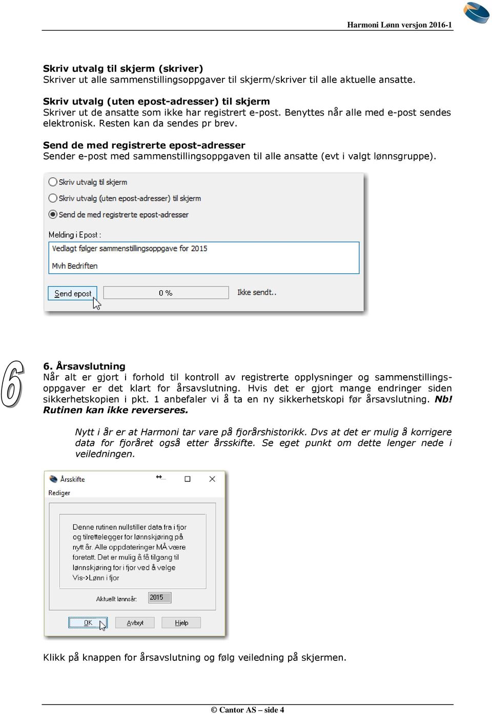 Send de med registrerte epost-adresser Sender e-post med sammenstillingsoppgaven til alle ansatte (evt i valgt lønnsgruppe). 6.