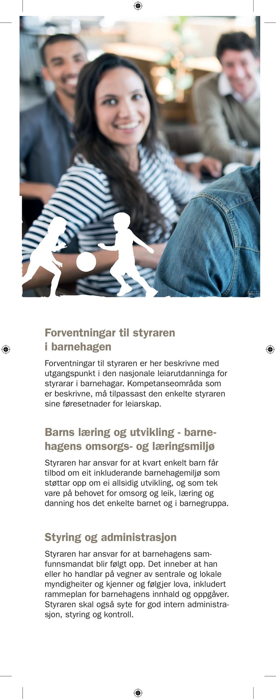 Barns læring og utvikling - barnehagens omsorgs- og læringsmiljø Styraren har ansvar for at kvart enkelt barn får tilbod om eit inkluderande barnehagemiljø som støttar opp om ei allsidig utvikling,