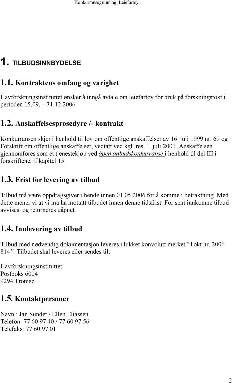 Anskaffelsen gjennomføres som et tjenestekjøp ved åpen anbudskonkurranse i henhold til del III i forskriftene, jf kapitel 15. 1.3.