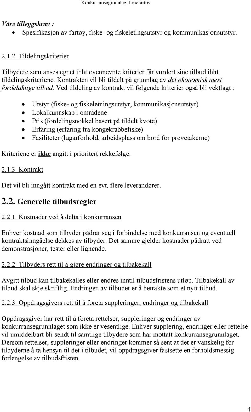 Kontrakten vil bli tildelt på grunnlag av det økonomisk mest fordelaktige tilbud.