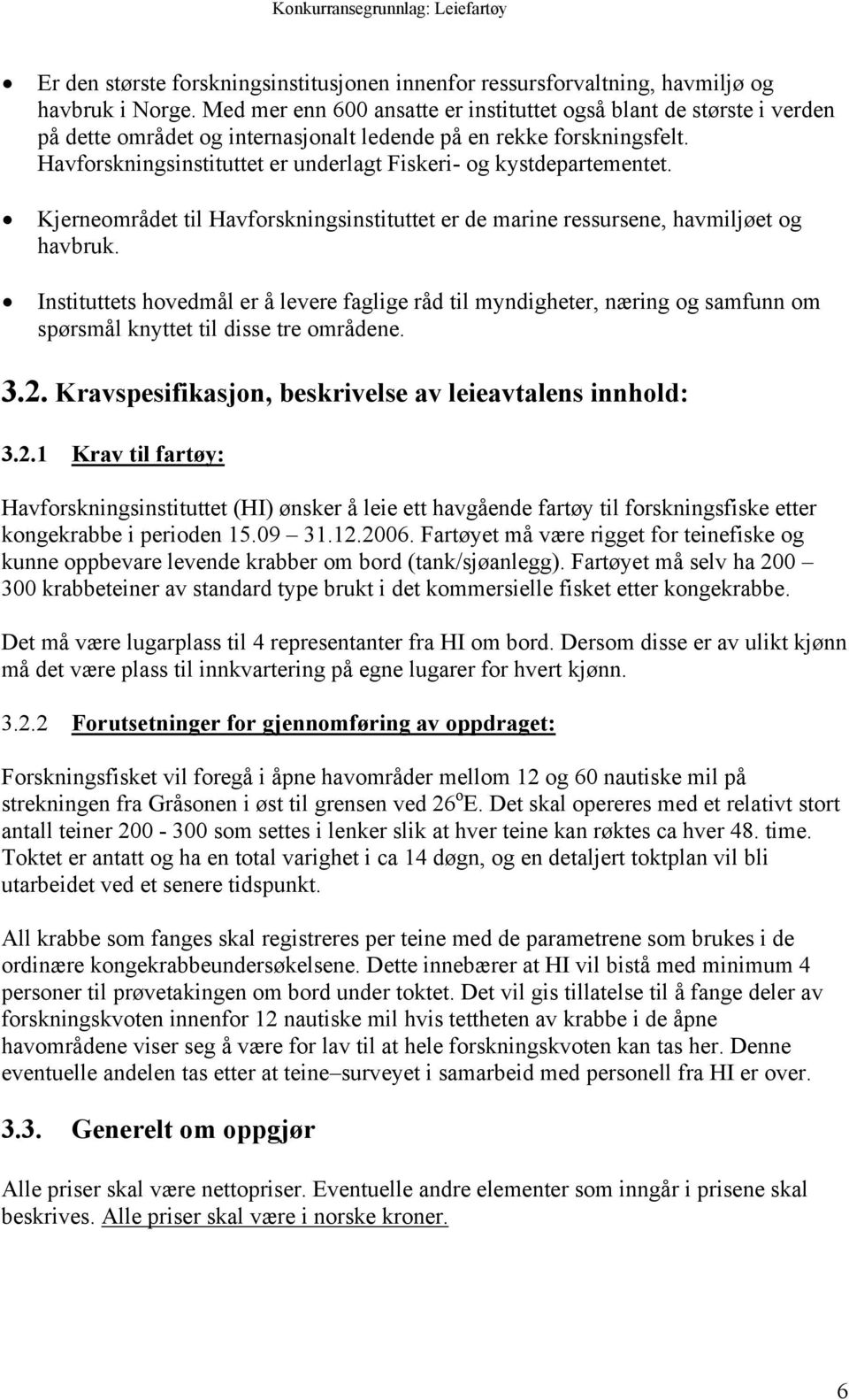 Havforskningsinstituttet er underlagt Fiskeri- og kystdepartementet. Kjerneområdet til Havforskningsinstituttet er de marine ressursene, havmiljøet og havbruk.