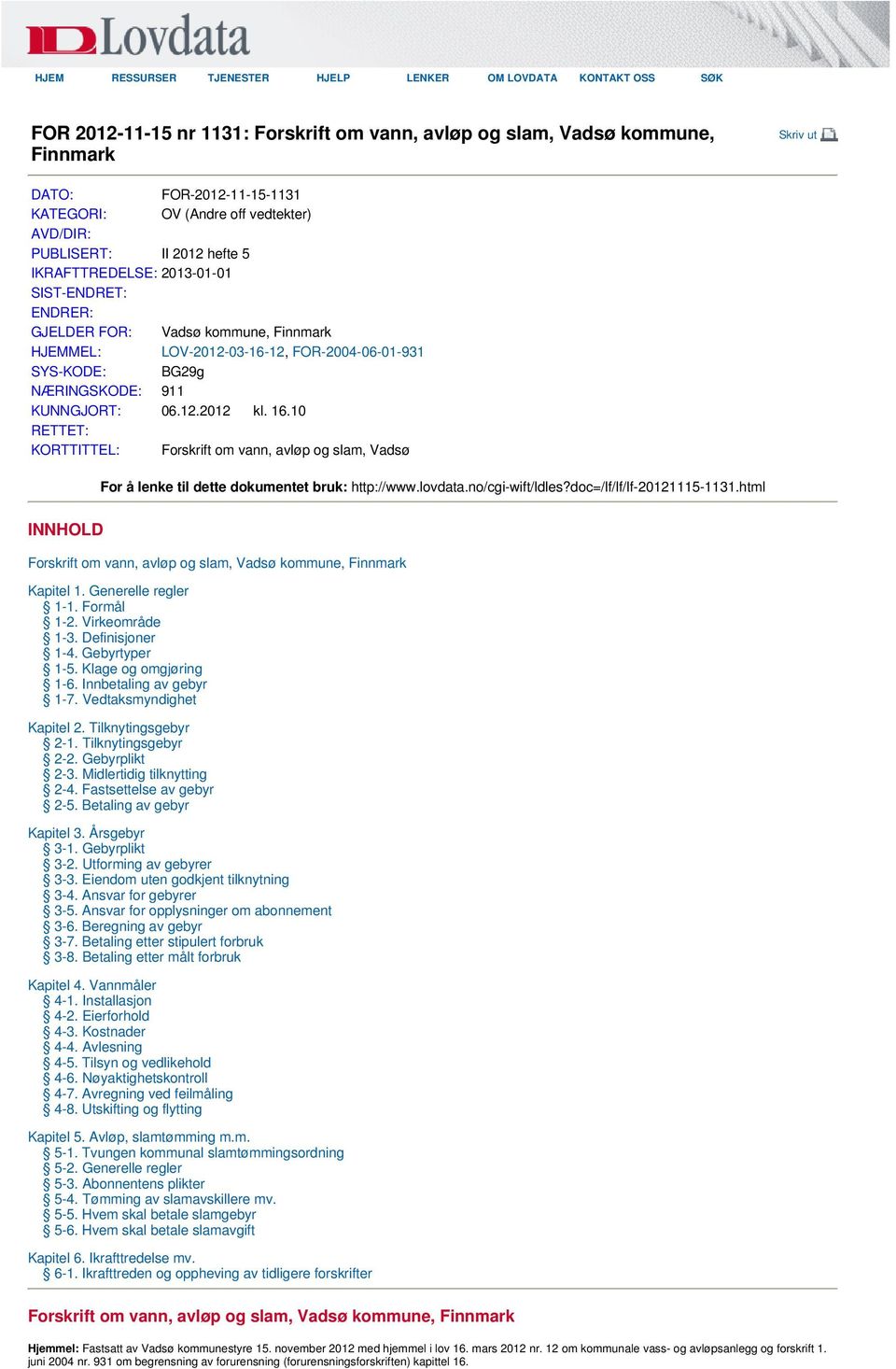 BG29g NÆRINGSKODE: 911 KUNNGJORT: 06.12.2012 kl. 16.10 RETTET: KORTTITTEL: Forskrift om vann, avløp og slam, Vadsø For å lenke til dette dokumentet bruk: http://www.lovdata.no/cgi-wift/ldles?