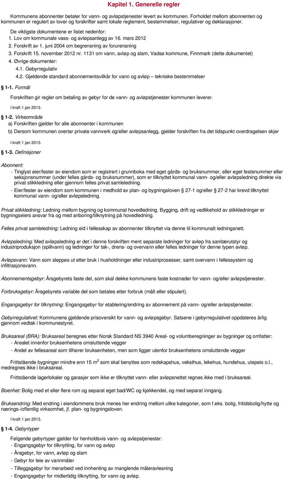 Lov om kommunale vass- og avløpsanlegg av 16. mars 2012 2. Forskrift av 1. juni 2004 om begrensning av forurensning 3. Forskrift 15. november 2012 nr.