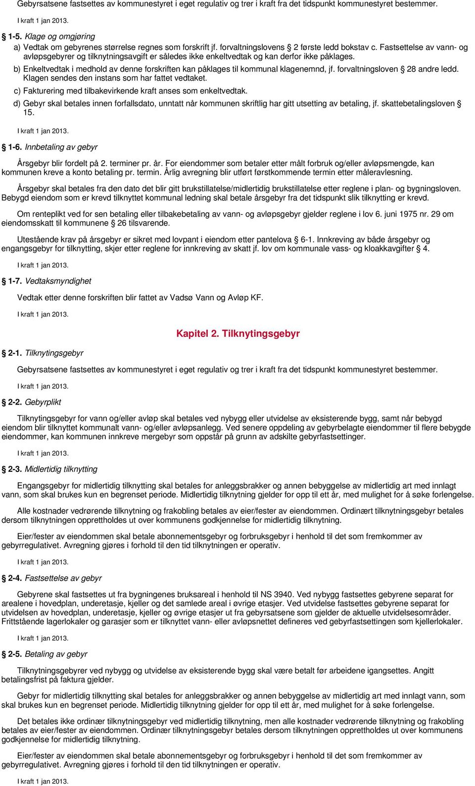 b) Enkeltvedtak i medhold av denne forskriften kan påklages til kommunal klagenemnd, jf. forvaltningsloven 28 andre ledd. Klagen sendes den instans som har fattet vedtaket.