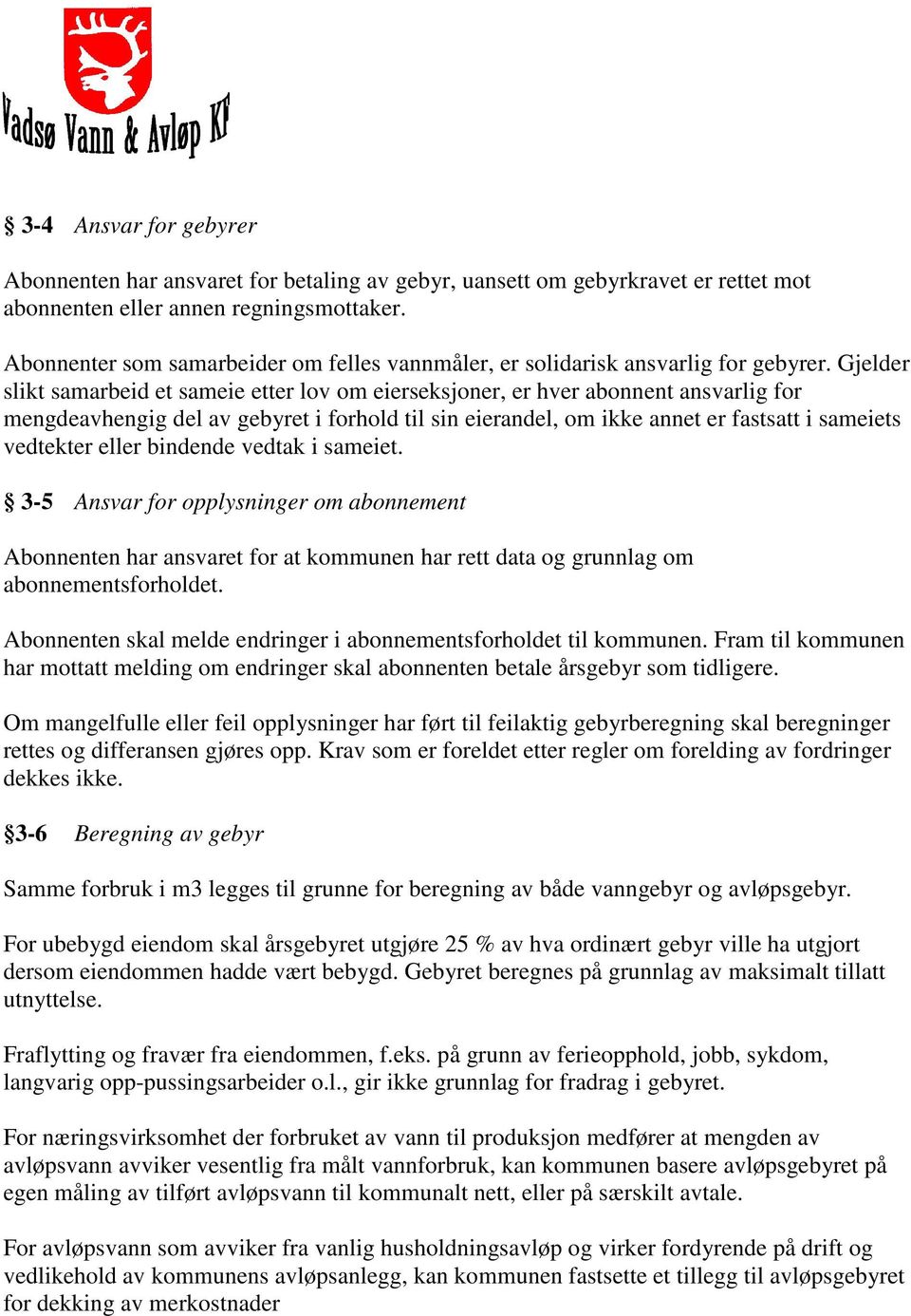 Gjelder slikt samarbeid et sameie etter lov om eierseksjoner, er hver abonnent ansvarlig for mengdeavhengig del av gebyret i forhold til sin eierandel, om ikke annet er fastsatt i sameiets vedtekter