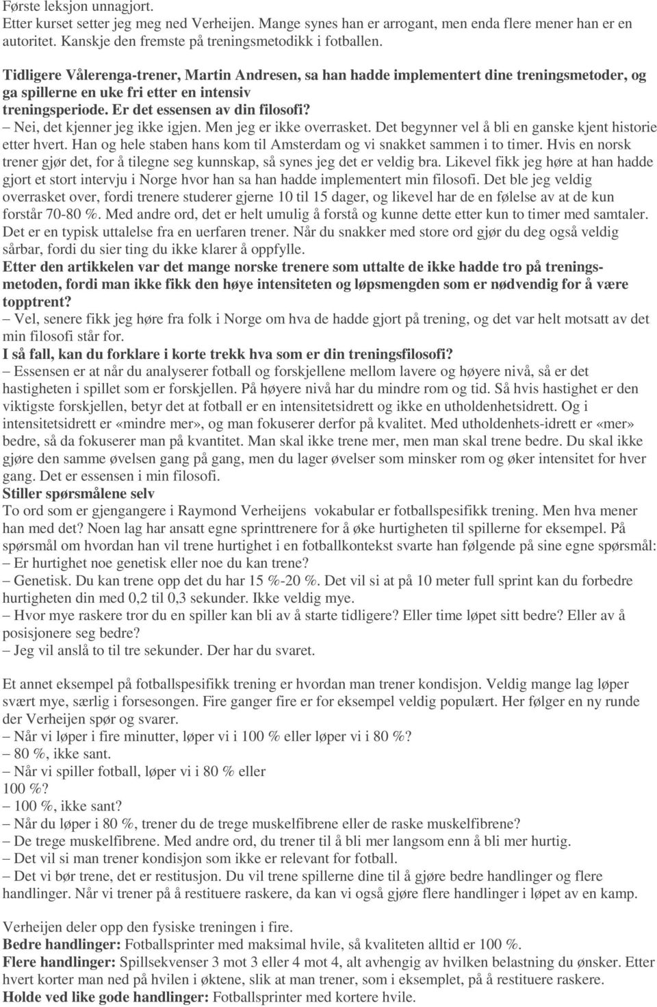 Nei, det kjenner jeg ikke igjen. Men jeg er ikke overrasket. Det begynner vel å bli en ganske kjent historie etter hvert. Han og hele staben hans kom til Amsterdam og vi snakket sammen i to timer.