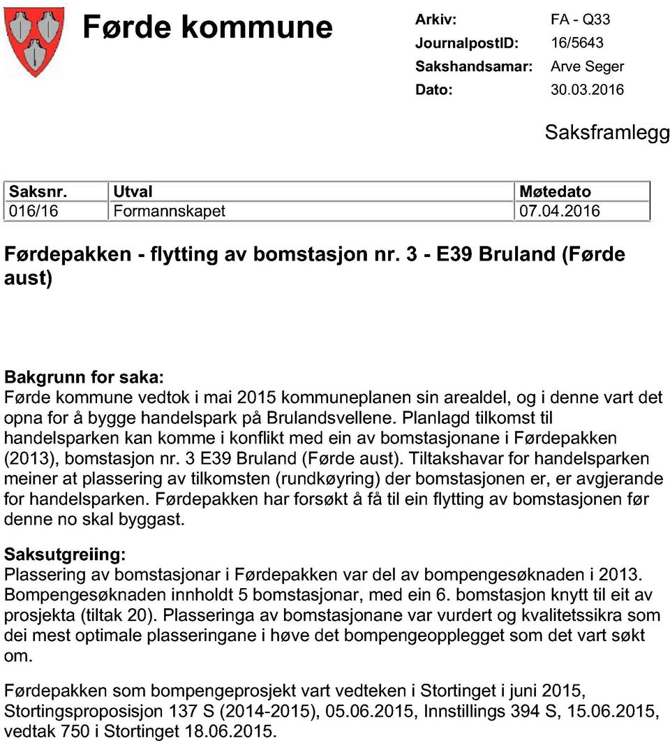 3 - E39 Bruland (Førde aust) Bakgrunn for saka: Førde kommune vedtok i mai 2015 kommuneplanen sin arealdel, og i denne vart det opna for å bygge handelspark på Brulandsvellene.