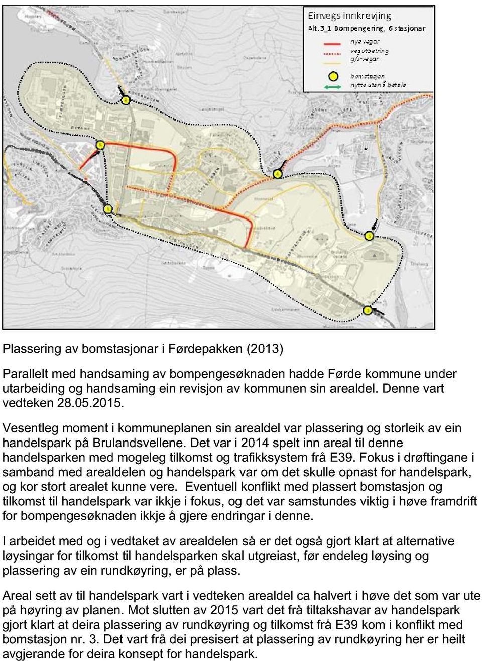 Det var i 2014 spelt inn areal til denne handelsparken med mogeleg tilkomst og trafikksystem frå E39.