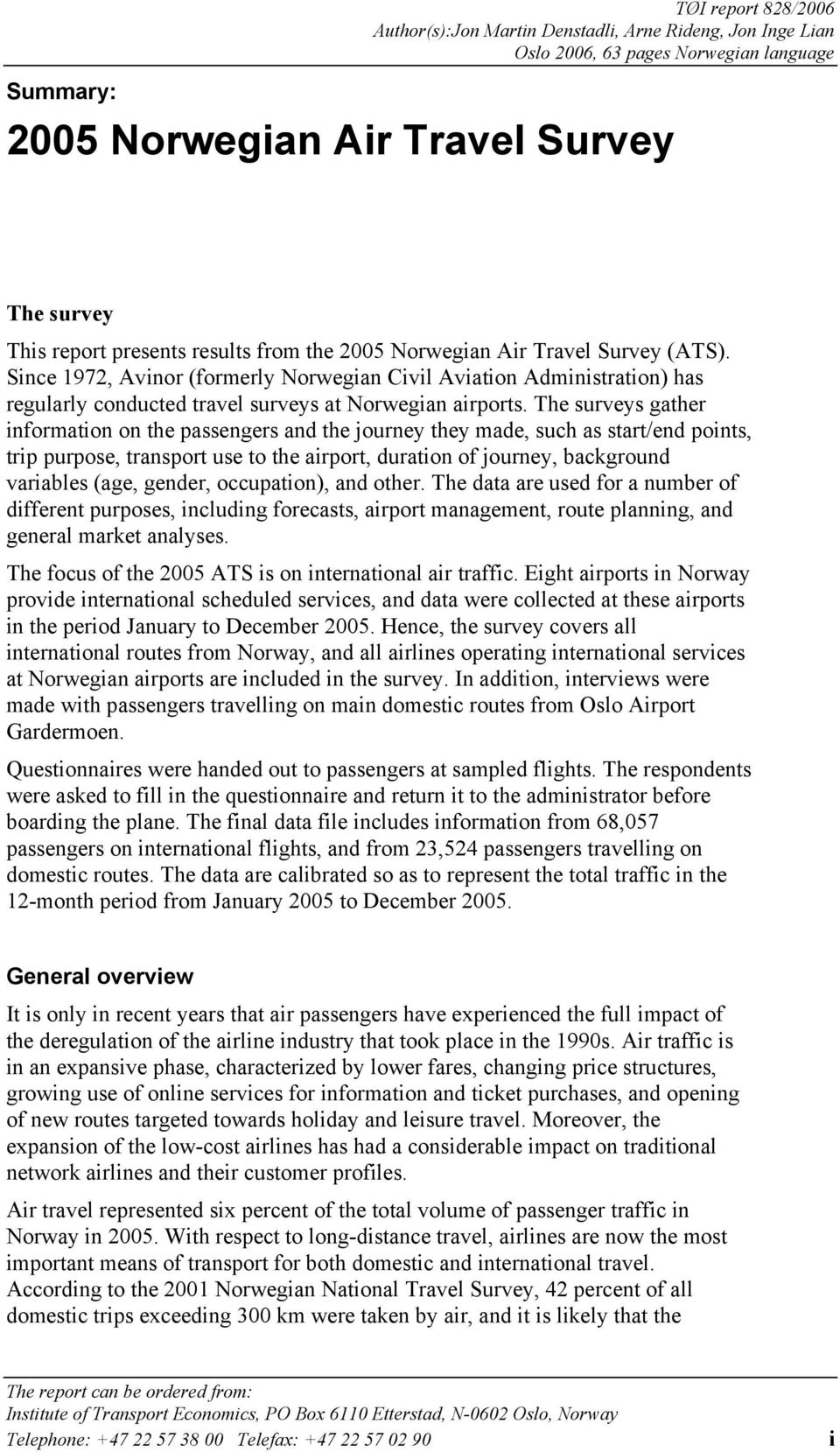 The surveys gather information on the passengers and the journey they made, such as start/end points, trip purpose, transport use to the airport, duration of journey, background variables (age,