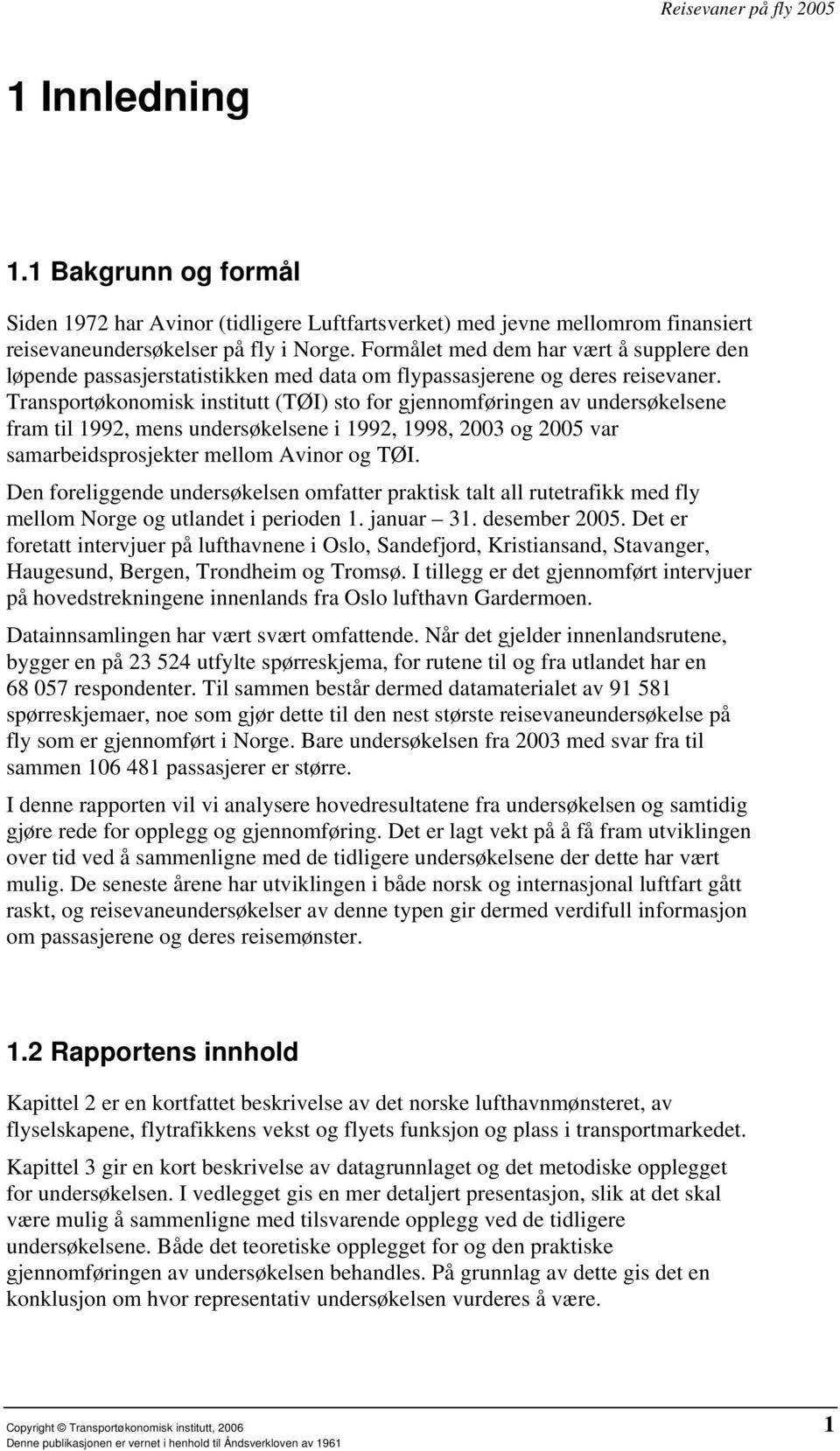 Transportøkonomisk institutt (TØI) sto for gjennomføringen av undersøkelsene fram til 1992, mens undersøkelsene i 1992, 1998, 2003 og 2005 var samarbeidsprosjekter mellom Avinor og TØI.