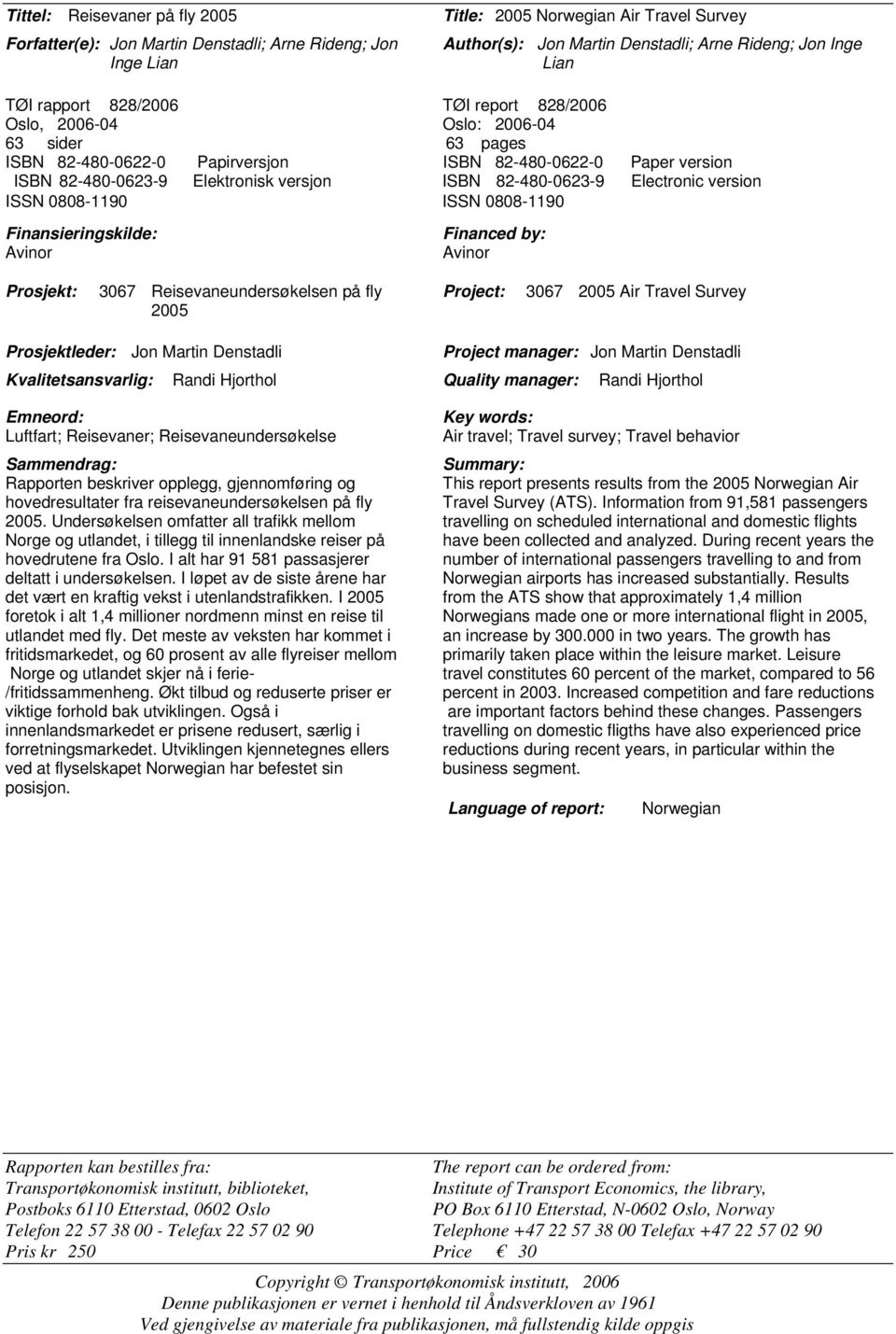 version ISSN 0808-1190 ISSN 0808-1190 Finansieringskilde: Avinor Financed by: Avinor Prosjekt: 3067 Reisevaneundersøkelsen på fly Project: 3067 2005 Air Travel Survey 2005 Prosjektleder: Jon Martin