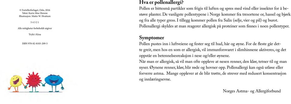 De vanligste pollentypene i Norge kommer fra tresortene or, hassel og bjørk og fra alle typer gress. I tillegg kommer pollen fra Salix (selje, vier og pil) og burot.