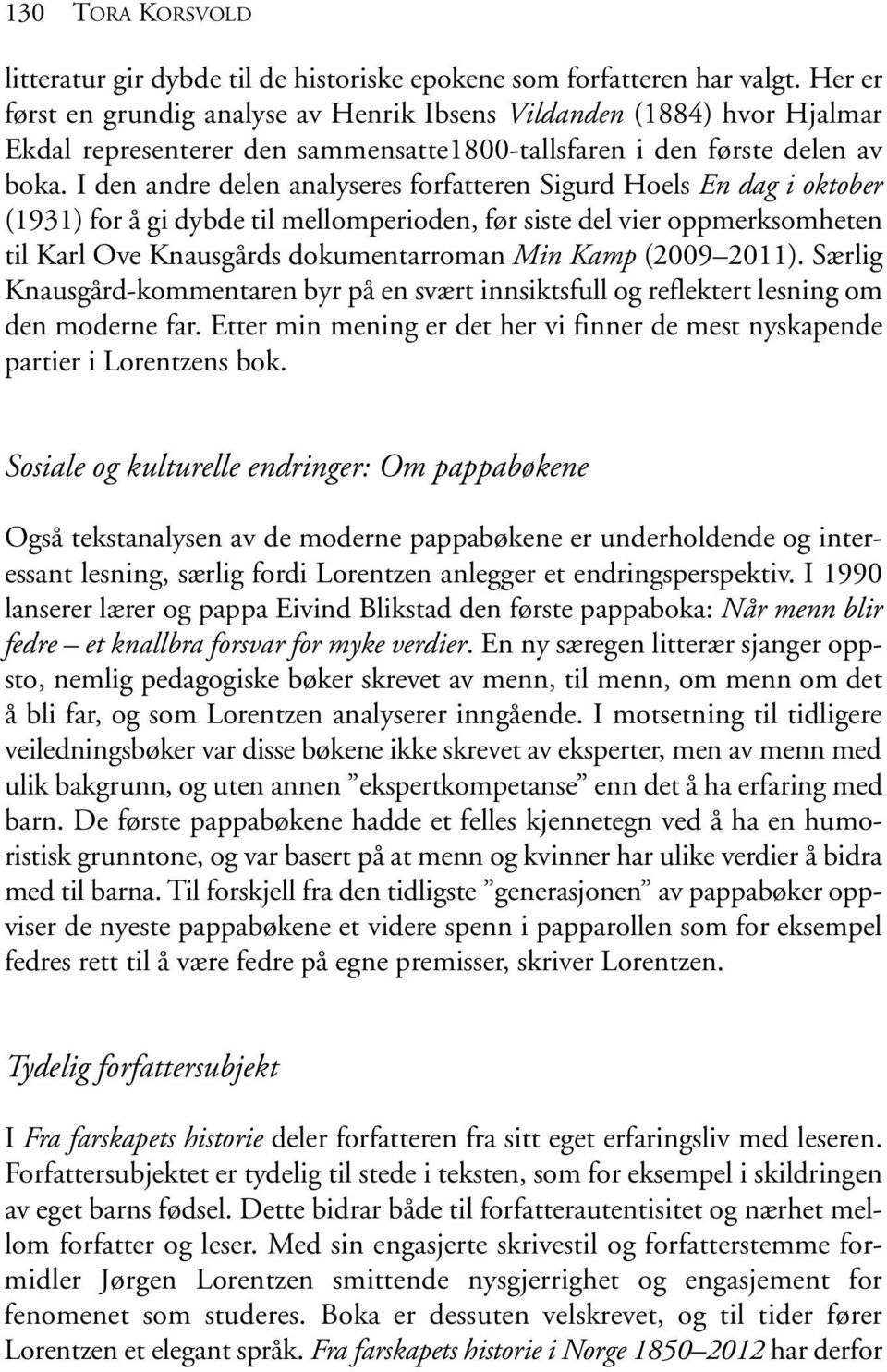 I den andre delen analyseres forfatteren Sigurd Hoels En dag i oktober (1931) for å gi dybde til mellomperioden, før siste del vier oppmerksomheten til Karl Ove Knausgårds dokumentarroman Min Kamp