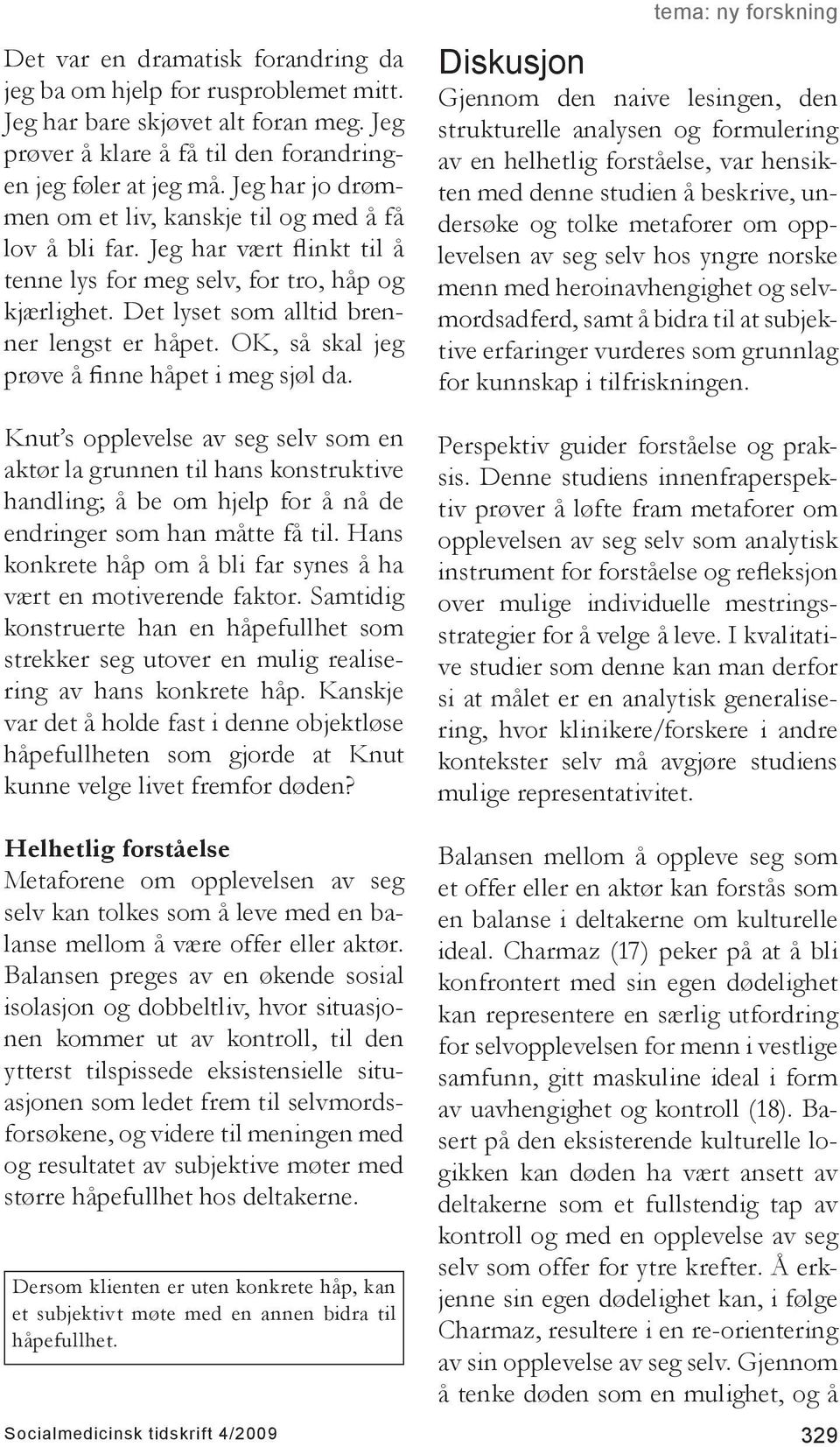 OK, så skal jeg prøve å finne håpet i meg sjøl da. Knut s opplevelse av seg selv som en aktør la grunnen til hans konstruktive handling; å be om hjelp for å nå de endringer som han måtte få til.