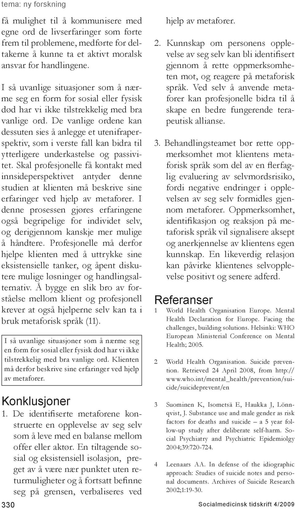 De vanlige ordene kan dessuten sies å anlegge et utenifraperspektiv, som i verste fall kan bidra til ytterligere underkastelse og passivitet.