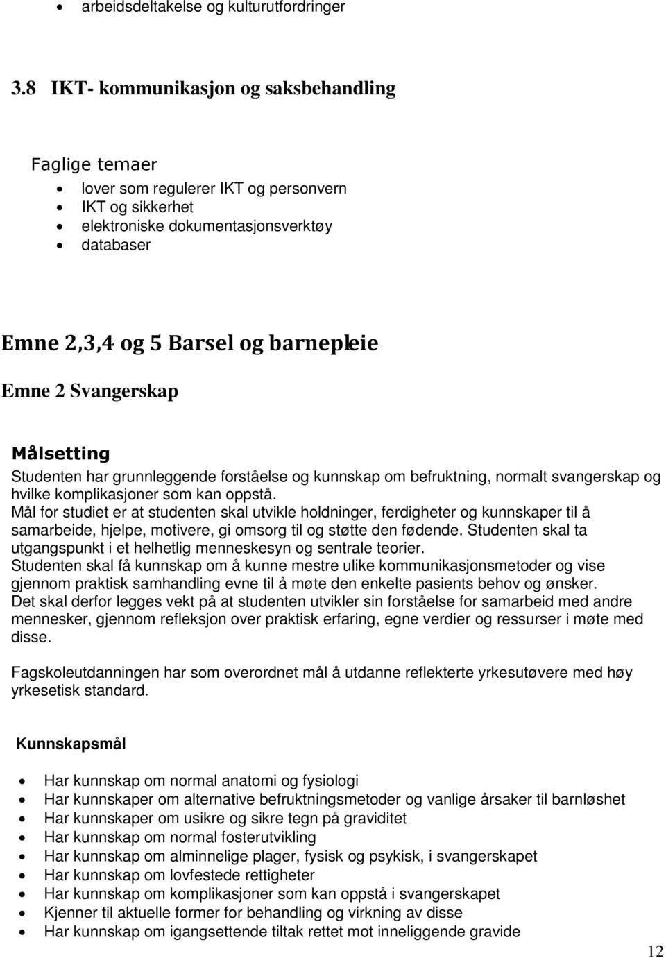 Svangerskap Målsetting Studenten har grunnleggende forståelse og kunnskap om befruktning, normalt svangerskap og hvilke komplikasjoner som kan oppstå.