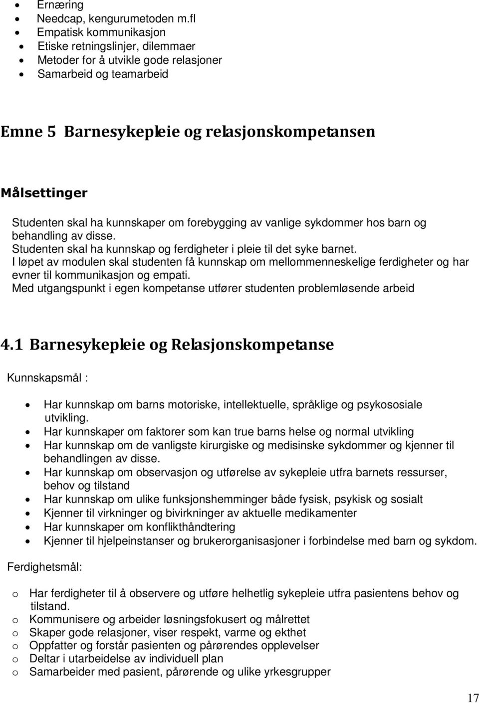 kunnskaper om forebygging av vanlige sykdommer hos barn og behandling av disse. Studenten skal ha kunnskap og ferdigheter i pleie til det syke barnet.