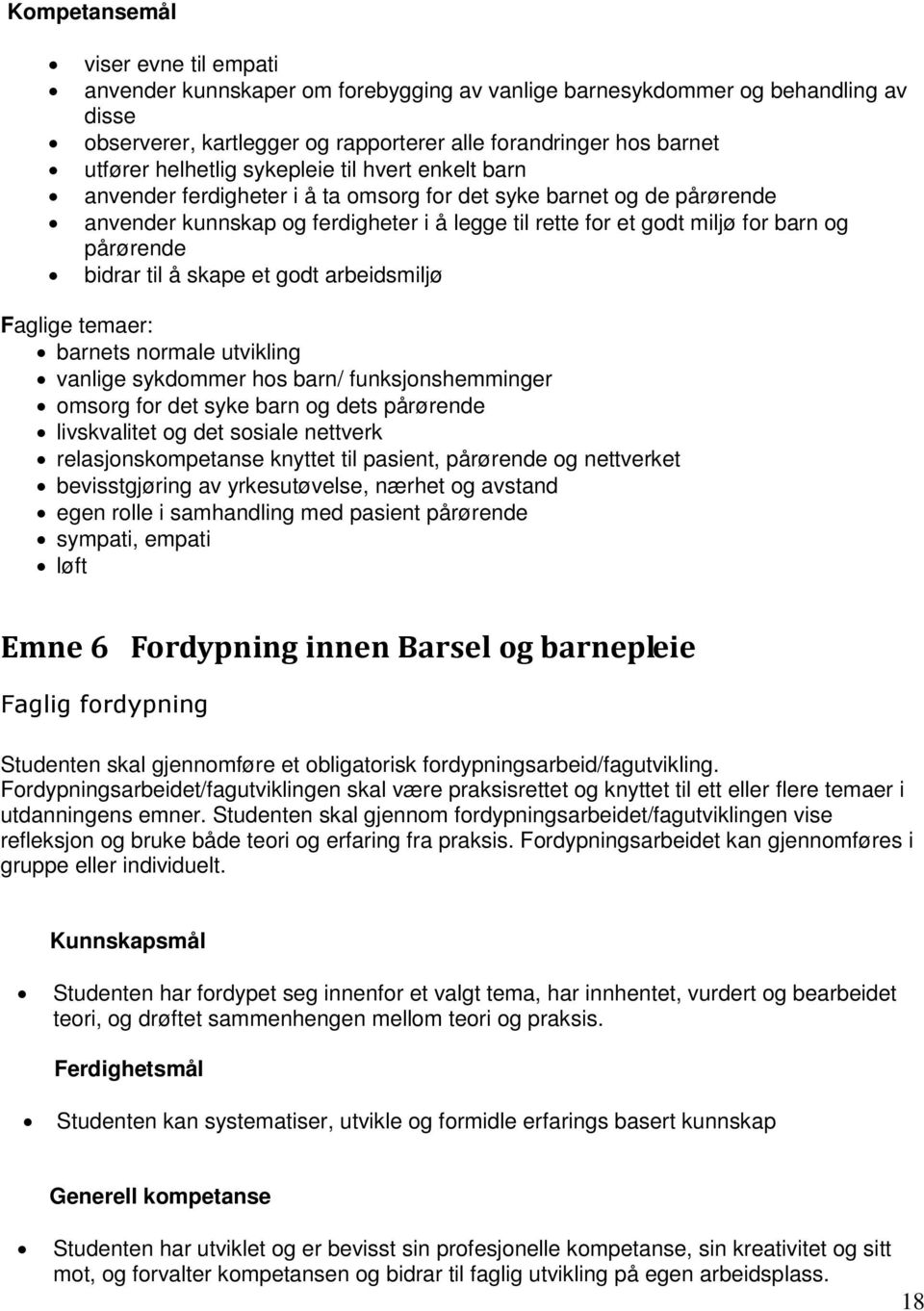 pårørende bidrar til å skape et godt arbeidsmiljø Faglige temaer: barnets normale utvikling vanlige sykdommer hos barn/ funksjonshemminger omsorg for det syke barn og dets pårørende livskvalitet og