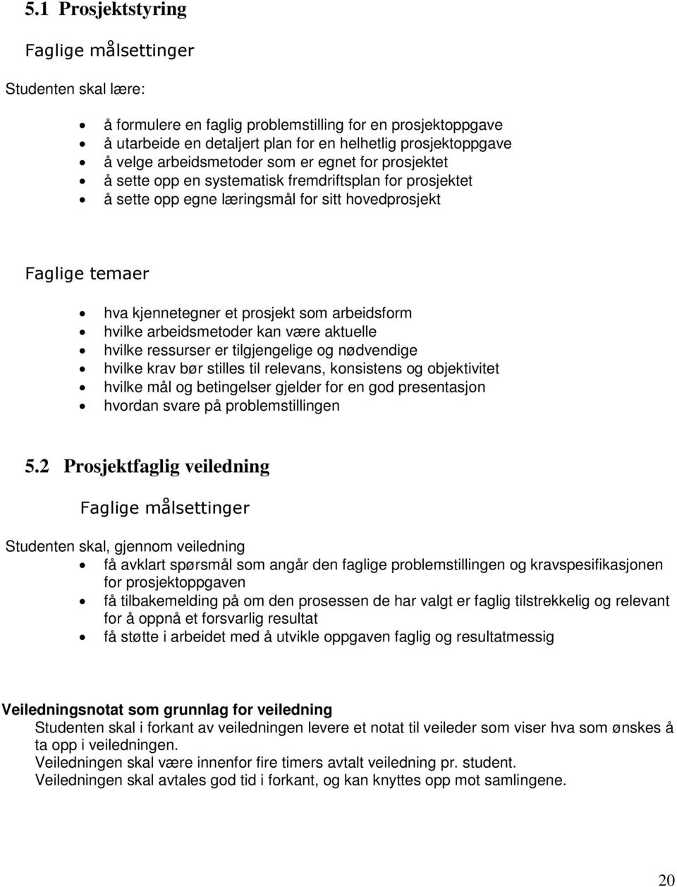 arbeidsform hvilke arbeidsmetoder kan være aktuelle hvilke ressurser er tilgjengelige og nødvendige hvilke krav bør stilles til relevans, konsistens og objektivitet hvilke mål og betingelser gjelder