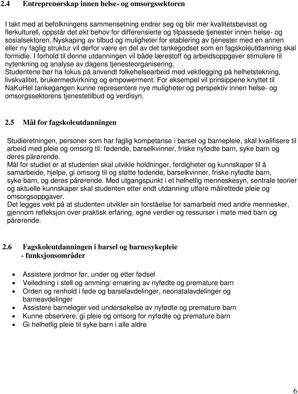 Nyskaping av tilbud og muligheter for etablering av tjenester med en annen eller ny faglig struktur vil derfor være en del av det tankegodset som en fagskoleutdanning skal formidle.