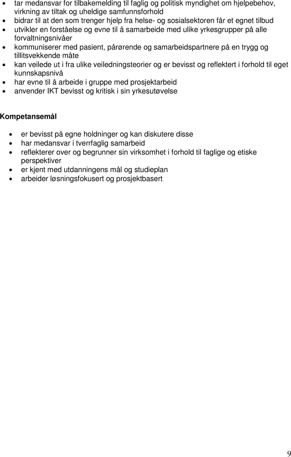 tillitsvekkende måte kan veilede ut i fra ulike veiledningsteorier og er bevisst og reflektert i forhold til eget kunnskapsnivå har evne til å arbeide i gruppe med prosjektarbeid anvender IKT bevisst