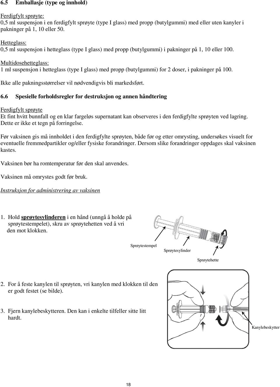 Multidosehetteglass: 1 ml suspensjon i hetteglass (type I glass) med propp (butylgummi) for 2 doser, i pakninger på 100. Ikke alle pakningsstørrelser vil nødvendigvis bli markedsført. 6.