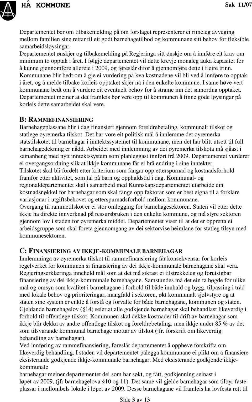 I følgje departementet vil dette krevje monaleg auka kapasitet for å kunne gjennomføre allereie i 2009, og føreslår difor å gjennomføre dette i fleire trinn.