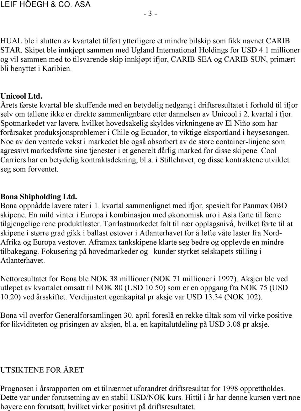 Årets første kvartal ble skuffende med en betydelig nedgang i driftsresultatet i forhold til ifjor selv om tallene ikke er direkte sammenlignbare etter dannelsen av Unicool i 2. kvartal i fjor.