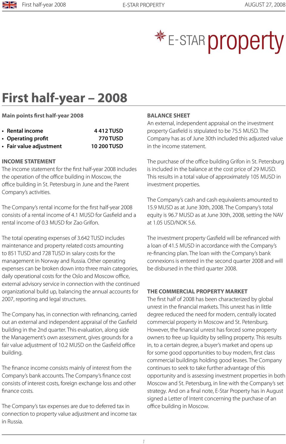 INCOME STATEMENT The income statement for the first half-year 2008 includes the operation of the office building in Moscow, the office building in St.