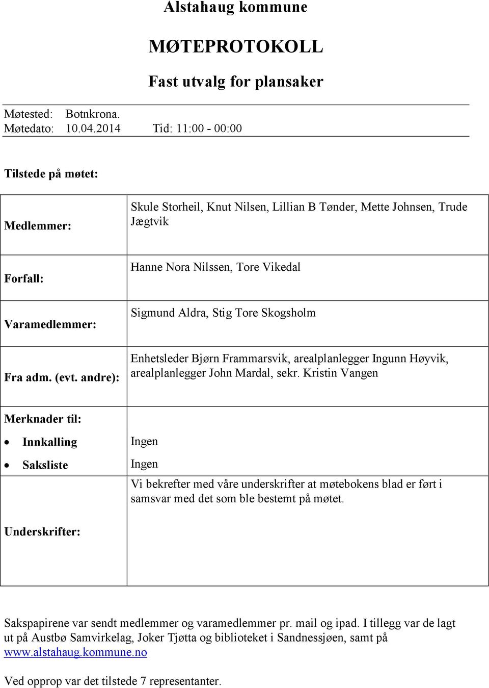 andre): Hanne Nora Nilssen, Tore ikedal Sigmund Aldra, Stig Tore Skogsholm, arealplanlegger Ingunn Høyvik, arealplanlegger John Mardal, sekr.