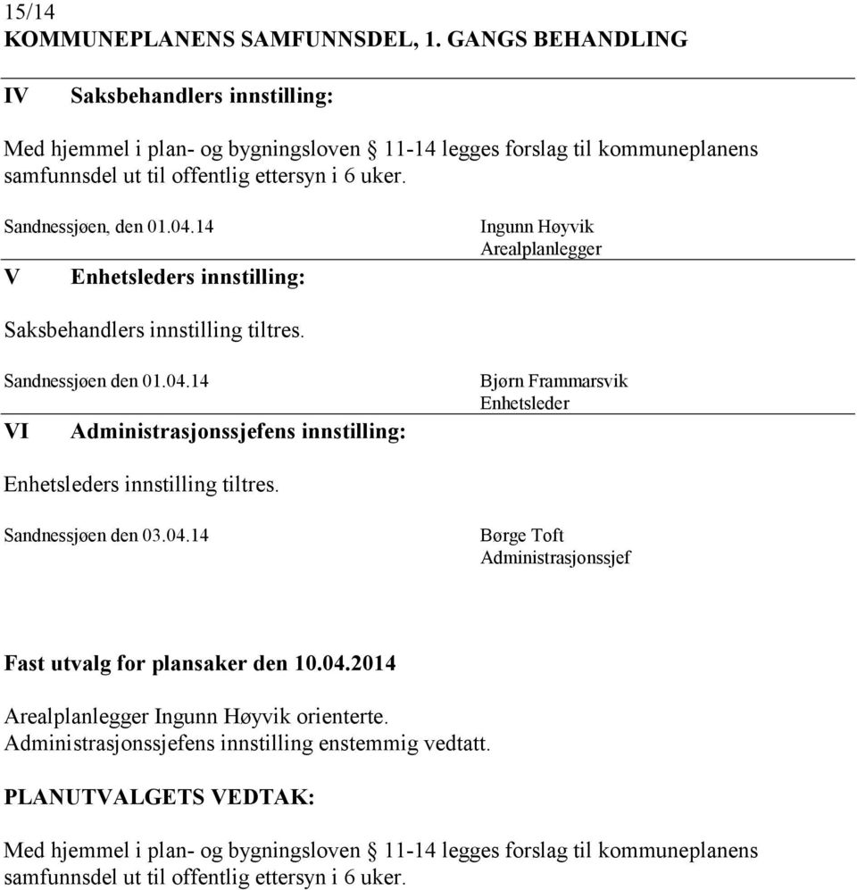 til offentlig ettersyn i 6 uker. Sandnessjøen, den 01.04.14 s innstilling: Ingunn Høyvik Arealplanlegger Saksbehandlers innstilling tiltres.