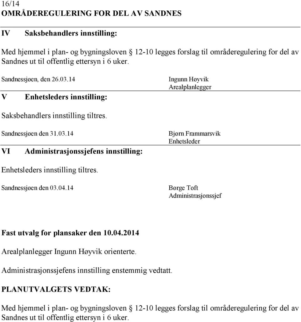 14 s innstilling: Ingunn Høyvik Arealplanlegger Saksbehandlers innstilling tiltres. Sandnessjøen den 31.03.